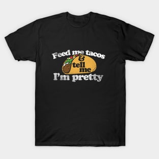 Feed me tacos and tell me I'm pretty T-Shirt